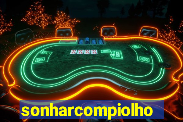 sonharcompiolho