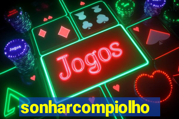 sonharcompiolho