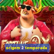 origem 2 temporada