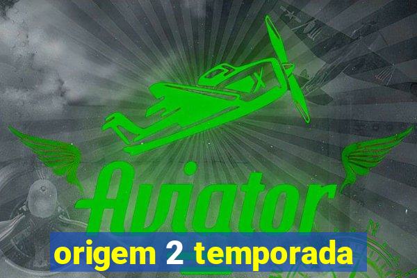 origem 2 temporada