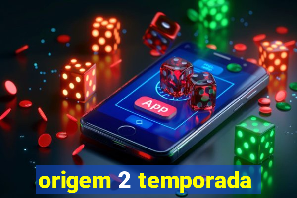 origem 2 temporada