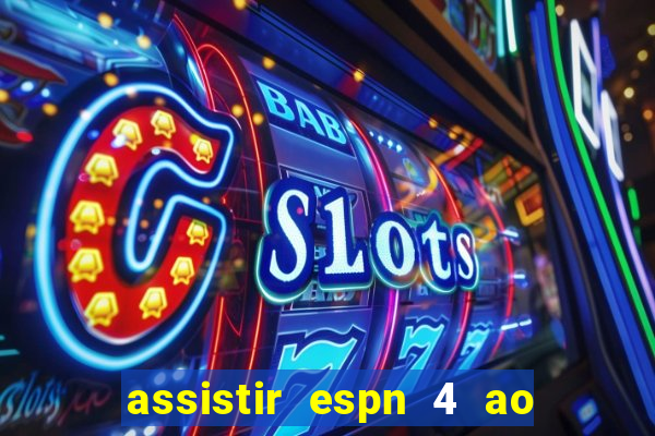 assistir espn 4 ao vivo gratis