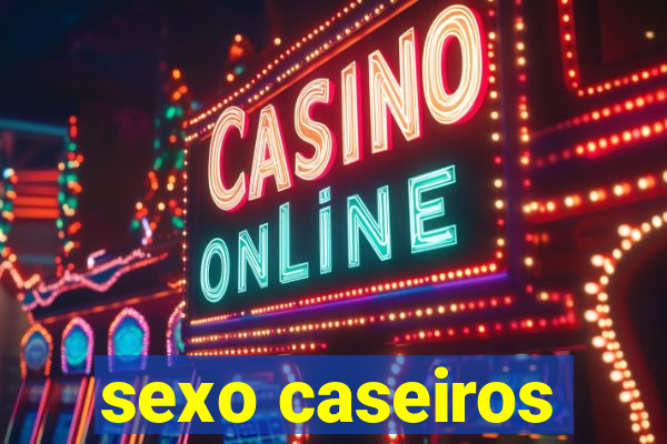 sexo caseiros