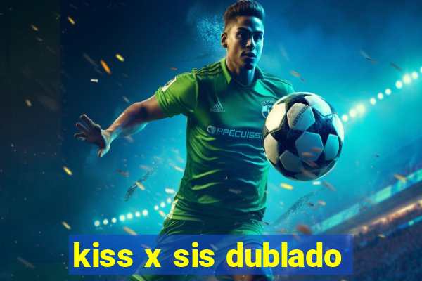kiss x sis dublado