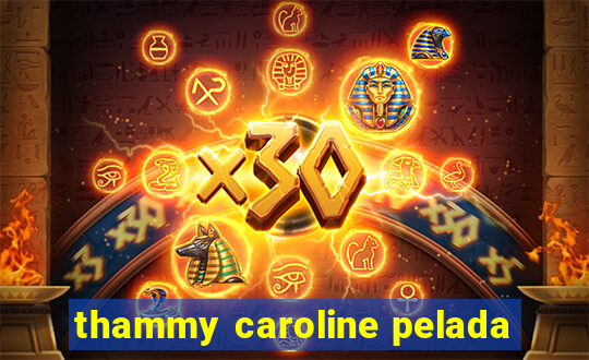 thammy caroline pelada