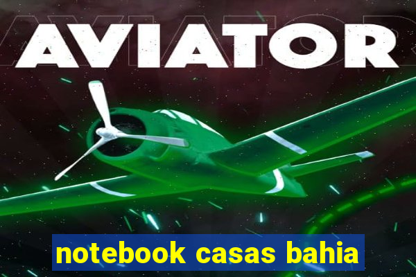 notebook casas bahia