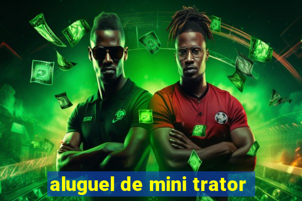 aluguel de mini trator