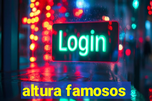 altura famosos