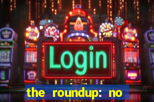 the roundup: no way out dublado download