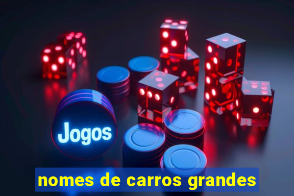 nomes de carros grandes