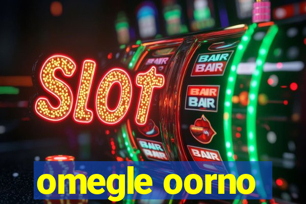 omegle oorno