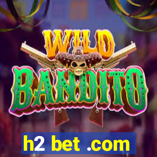 h2 bet .com