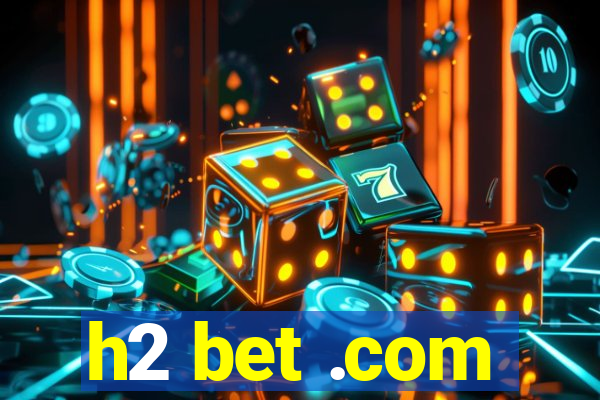 h2 bet .com