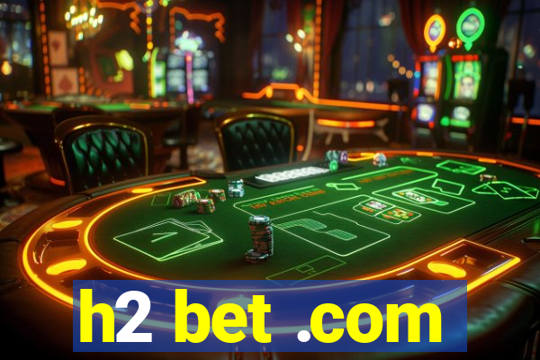 h2 bet .com
