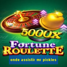 onde assistir mr pickles