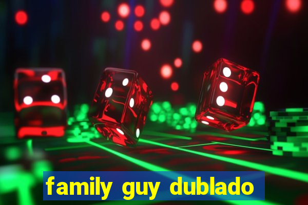 family guy dublado