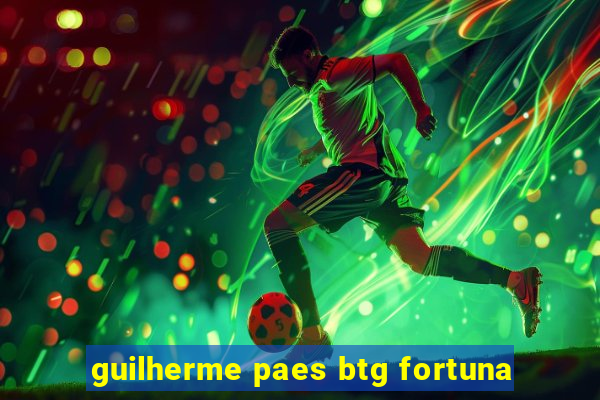 guilherme paes btg fortuna