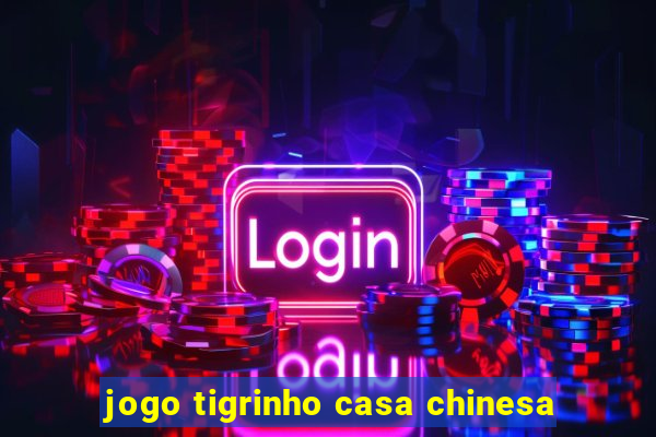 jogo tigrinho casa chinesa