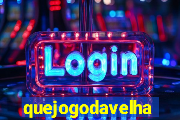 quejogodavelha