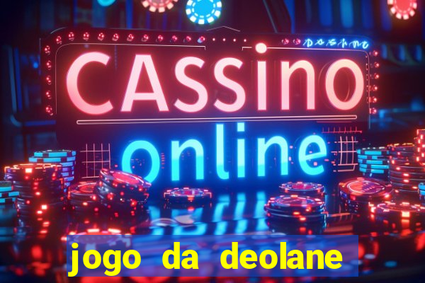 jogo da deolane que ganha dinheiro