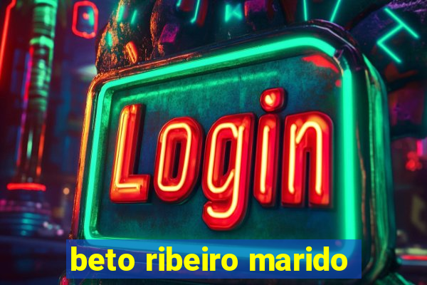 beto ribeiro marido