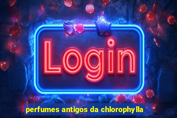 perfumes antigos da chlorophylla