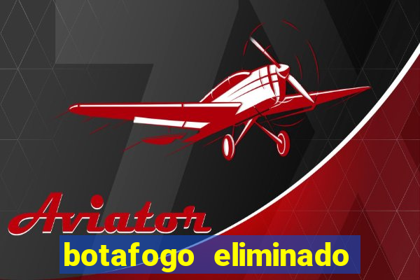 botafogo eliminado copa do brasil meme