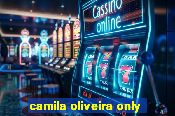 camila oliveira only