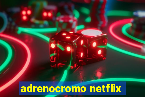 adrenocromo netflix