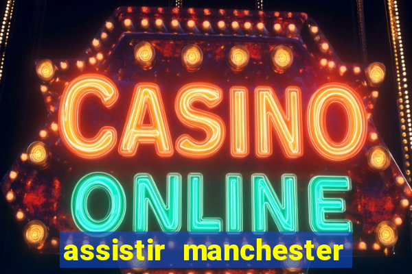 assistir manchester united ao vivo futemax