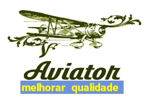 melhorar qualidade da foto