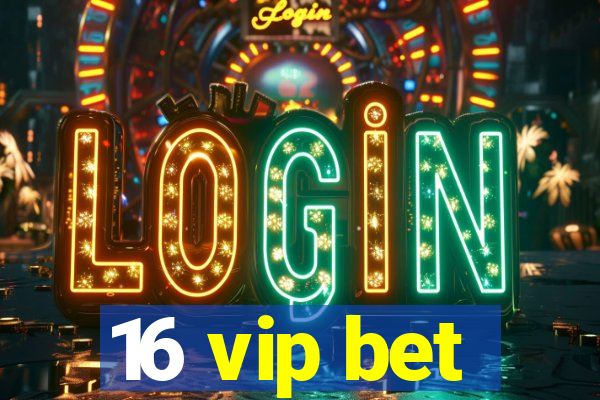16 vip bet