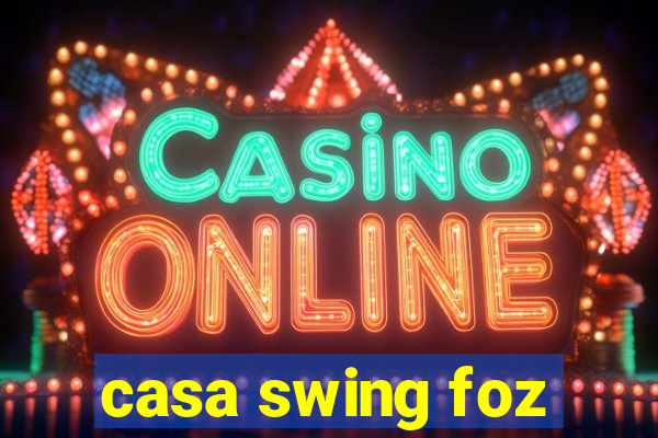 casa swing foz