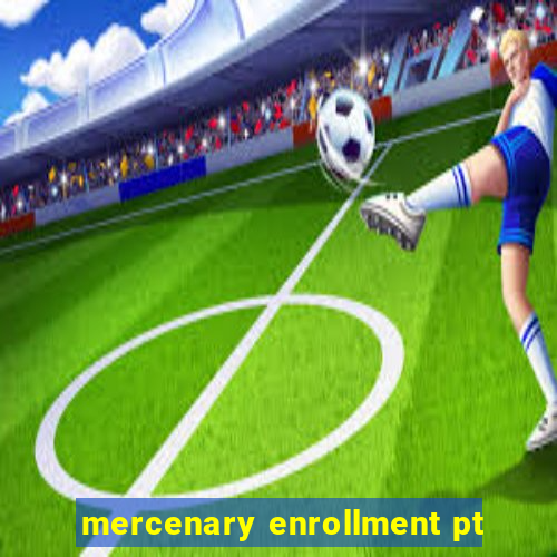 mercenary enrollment pt