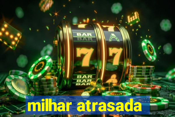 milhar atrasada