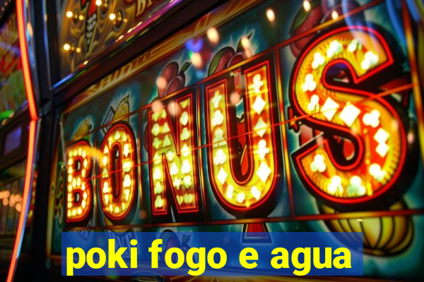 poki fogo e agua