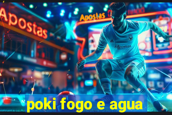 poki fogo e agua