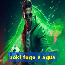 poki fogo e agua
