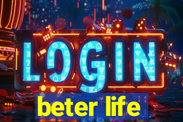beter life
