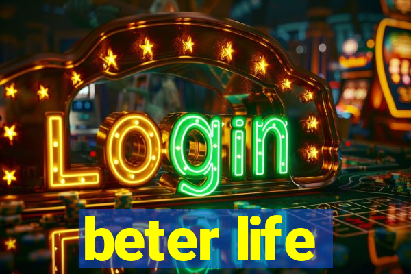 beter life