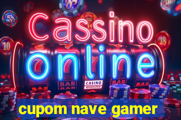 cupom nave gamer