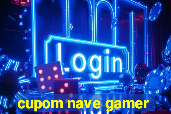 cupom nave gamer