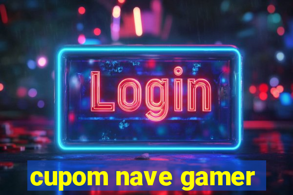cupom nave gamer