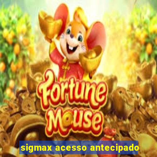 sigmax acesso antecipado