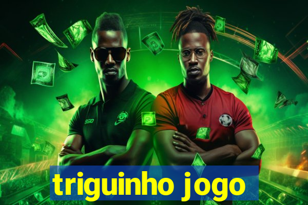 triguinho jogo