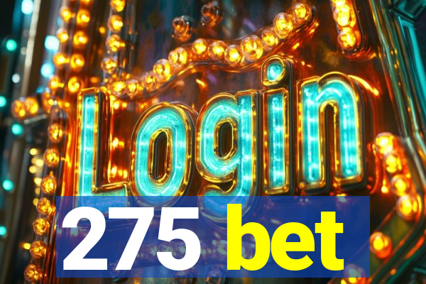 275 bet