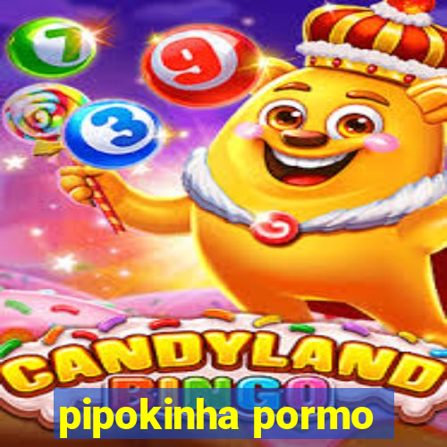 pipokinha pormo