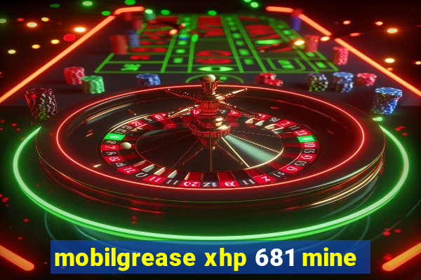mobilgrease xhp 681 mine