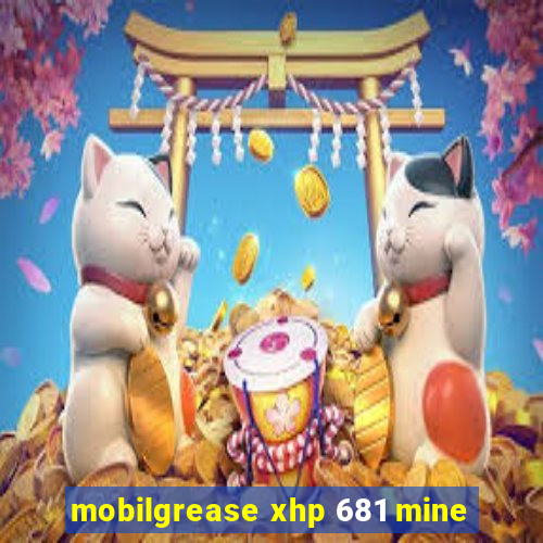 mobilgrease xhp 681 mine