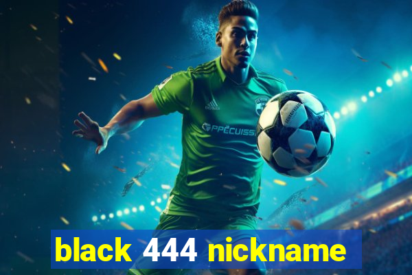 black 444 nickname